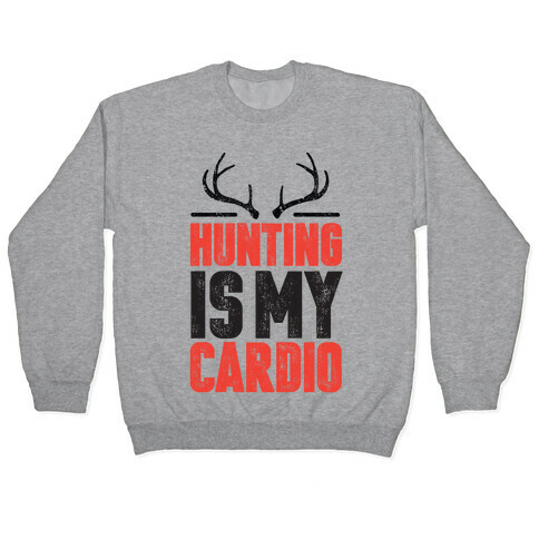 Hunting Is My Cardio Pullover