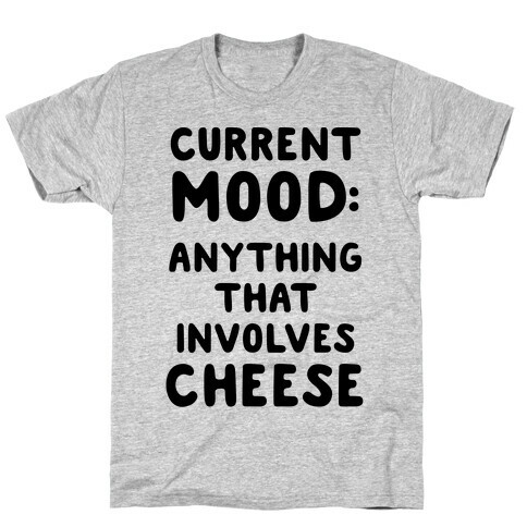Current Mood: Anything That Involves Cheese T-Shirt