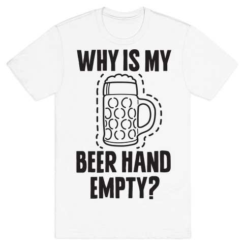 Why Is My Beer Hand Empty? T-Shirt
