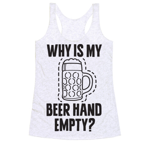Why Is My Beer Hand Empty? Racerback Tank Top