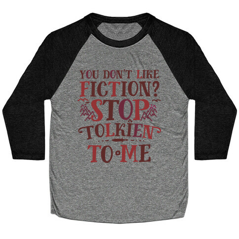 You Don't Like Fiction? Stop Tolkien to Me Baseball Tee