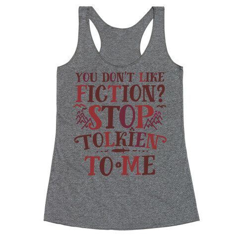You Don't Like Fiction? Stop Tolkien to Me Racerback Tank Top
