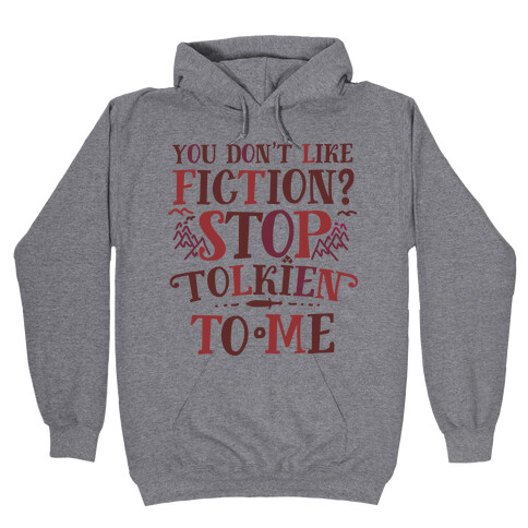 You Don't Like Fiction? Stop Tolkien to Me Hooded Sweatshirt