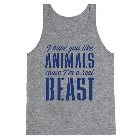 I Hope You Like Animals, cause I'm a Real Beast Tank Top