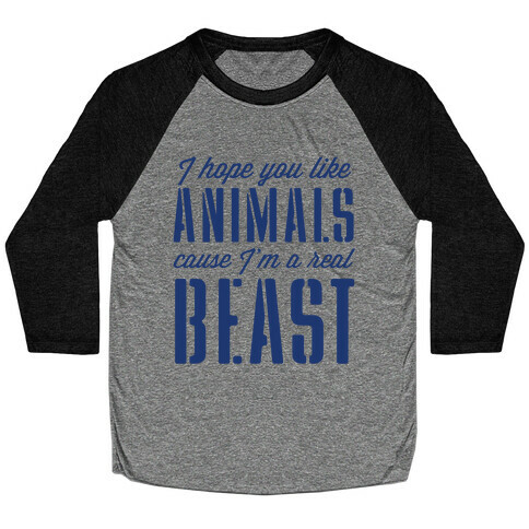 I Hope You Like Animals, cause I'm a Real Beast Baseball Tee