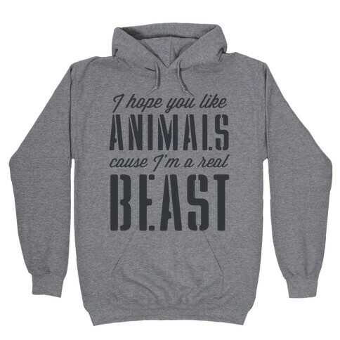 I Hope You Like Animals, cause I'm a Real Beast Hooded Sweatshirt