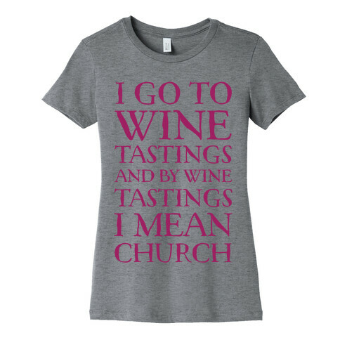 I Go To Wine Tastings, And By Wine Tastings I Mean Church Womens T-Shirt