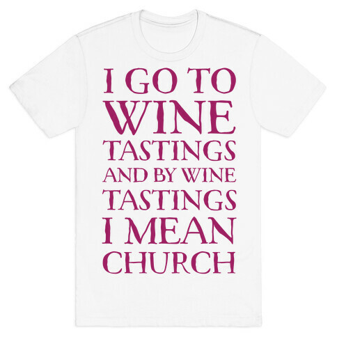 I Go To Wine Tastings, And By Wine Tastings I Mean Church T-Shirt
