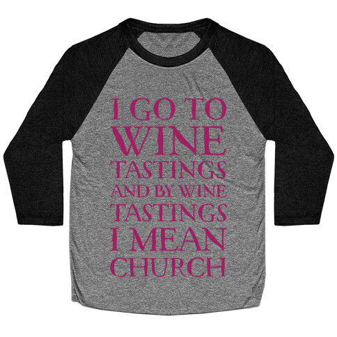 I Go To Wine Tastings, And By Wine Tastings I Mean Church Baseball Tee