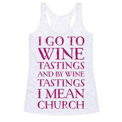 I Go To Wine Tastings, And By Wine Tastings I Mean Church Racerback Tank Top