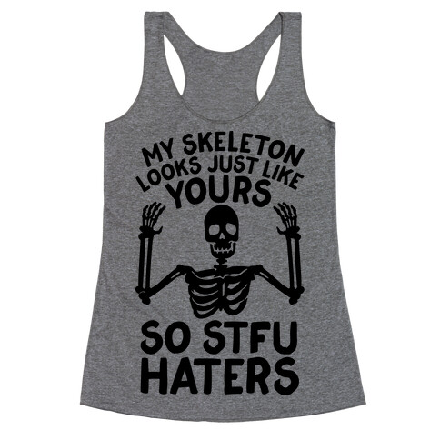 My Skeleton Looks Just Like Yours so STFU Haters Racerback Tank Top