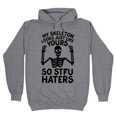 My Skeleton Looks Just Like Yours so STFU Haters Hooded Sweatshirt