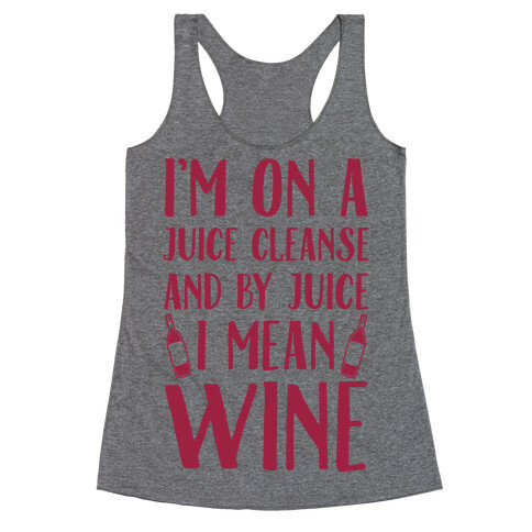 I'm On A Juice Cleanse And By Juice I Mean Wine Racerback Tank Top
