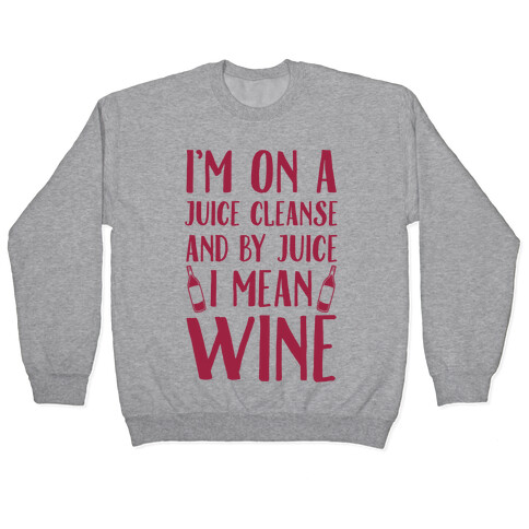 I'm On A Juice Cleanse And By Juice I Mean Wine Pullover