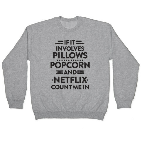 If It Involves Pillows, Popcorn, And Netflix, Count Me In Pullover