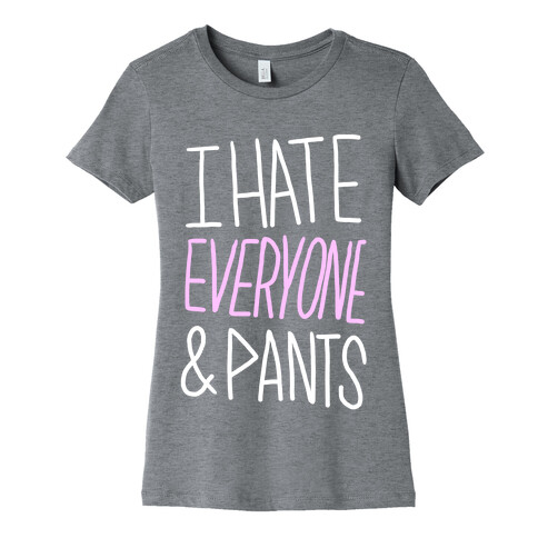 I Hate Everyone & Pants Womens T-Shirt