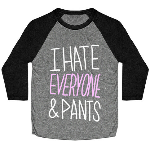 I Hate Everyone & Pants Baseball Tee