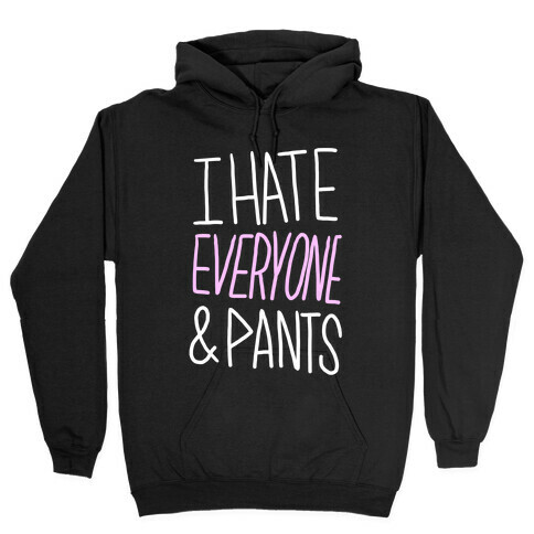 I Hate Everyone & Pants Hooded Sweatshirt