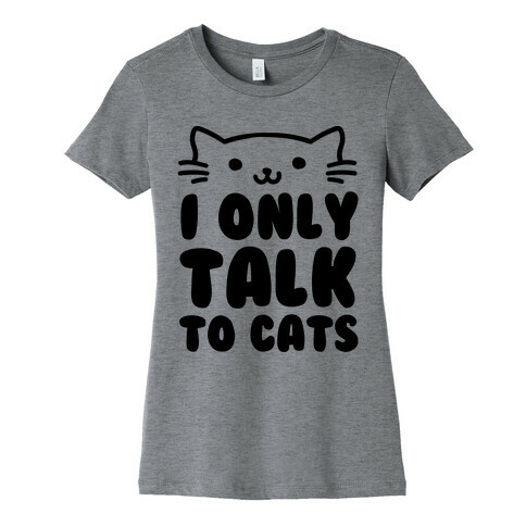 I Only Talk To Cats Womens T-Shirt