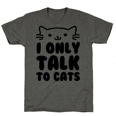 I Only Talk To Cats T-Shirt