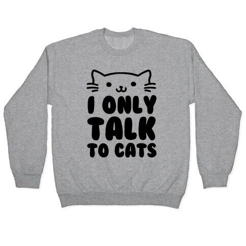 I Only Talk To Cats Pullover