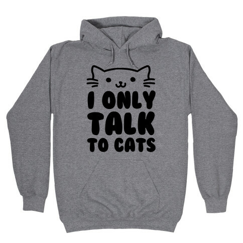 I Only Talk To Cats Hooded Sweatshirt