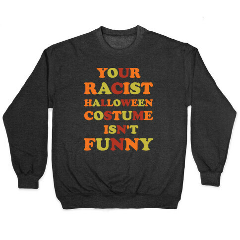 Your Racist Halloween Costume Isn't Funny Pullover