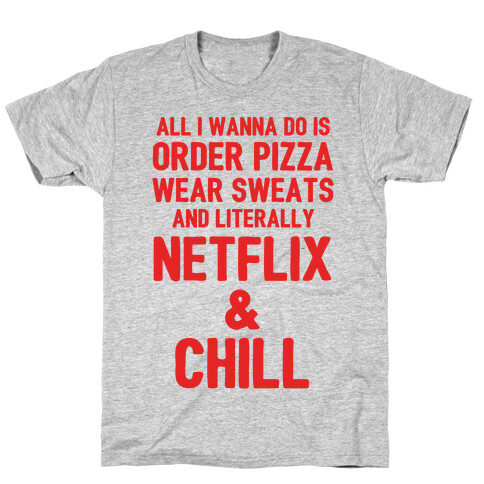 Order Pizza, Wear Sweats, Netflix & Chill T-Shirt