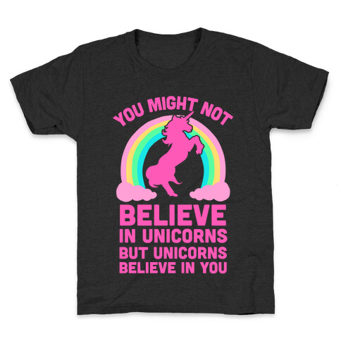You Might Not Believe In Unicorns But Unicorns Believe In You Kids T-Shirt