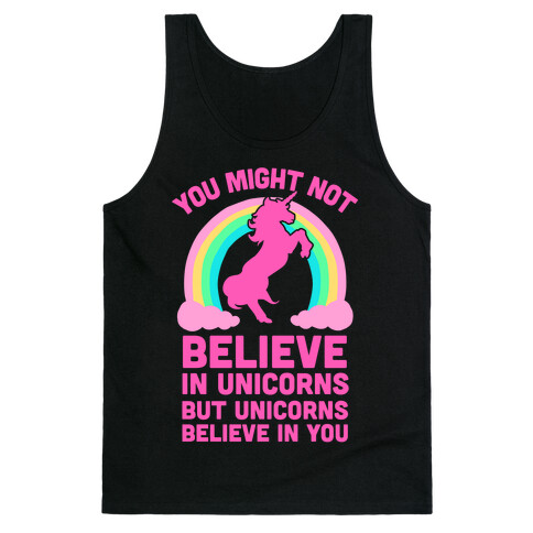 You Might Not Believe In Unicorns But Unicorns Believe In You Tank Top
