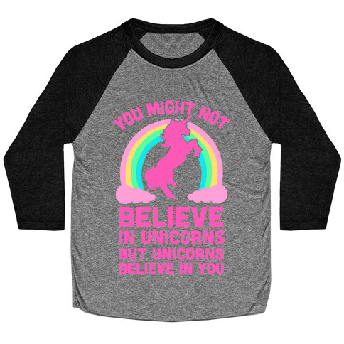 You Might Not Believe In Unicorns But Unicorns Believe In You Baseball Tee