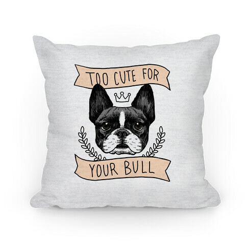 Too cute for your Bull (French Bulldog) Pillow