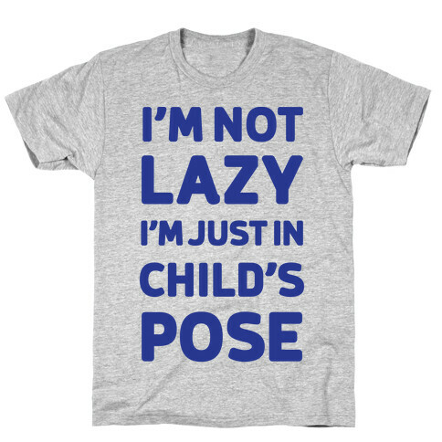 I'm Not Lazy, I'm Just In Child's Pose T-Shirt