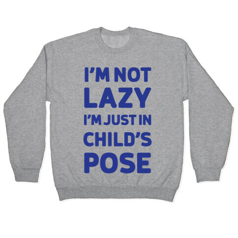 I'm Not Lazy, I'm Just In Child's Pose Pullover