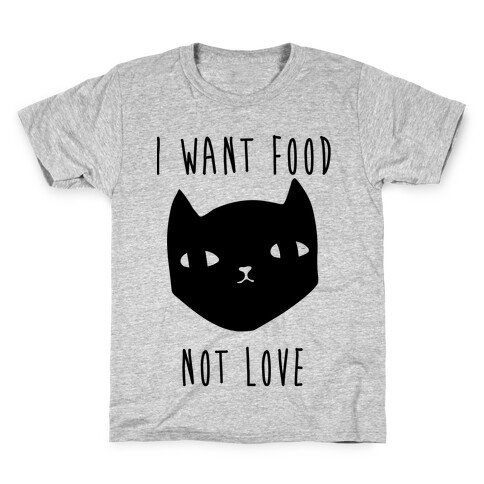 I Want Food Not Love Kids T-Shirt