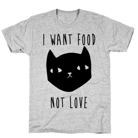 I Want Food Not Love T-Shirt