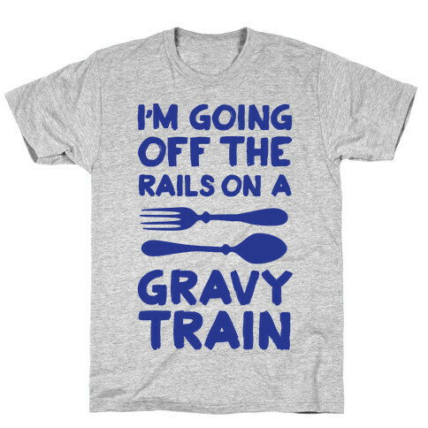 I'm Going Off The Rails On A Gravy Train T-Shirt