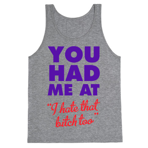 You Had Me At (I Hate That Bitch Too) Tank Top