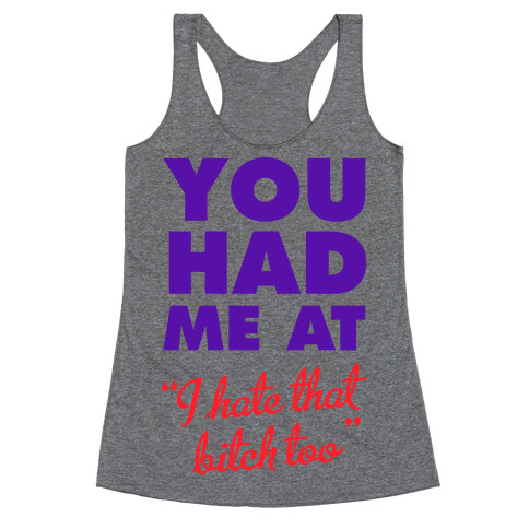 You Had Me At (I Hate That Bitch Too) Racerback Tank Top