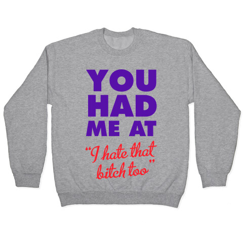 You Had Me At (I Hate That Bitch Too) Pullover