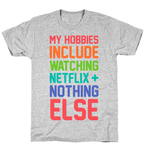 My Hobbies Include Watching Netflix and Nothing Else T-Shirt