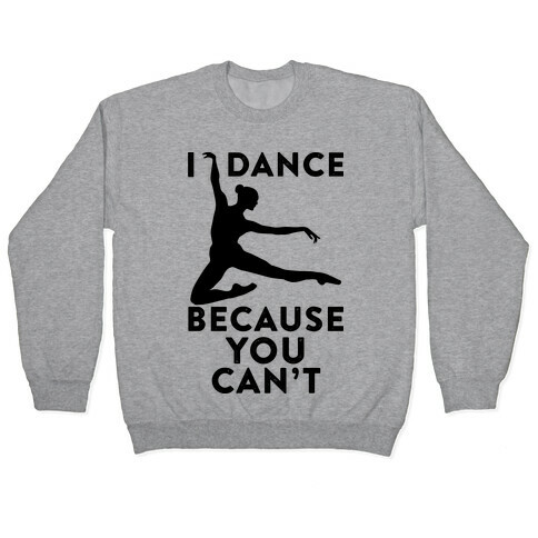 I Dance Because You Can't Pullover