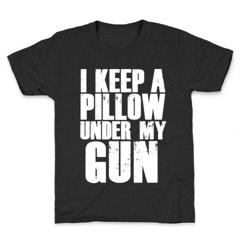 I Keep a Pillow Under My Gun Kids T-Shirt