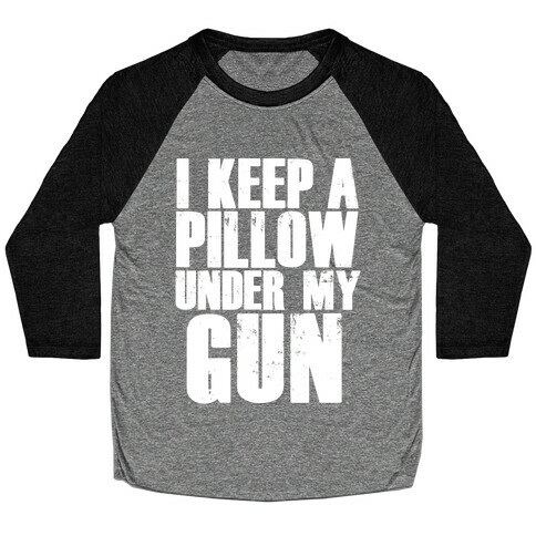 I Keep a Pillow Under My Gun Baseball Tee