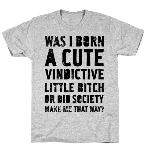 Did Society Make Me That Way T-Shirt