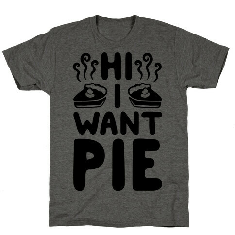 Hi I Want Pie T-Shirt