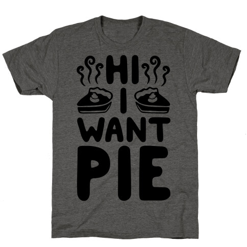 Hi I Want Pie T-Shirt