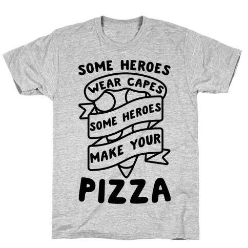 Some Heroes Wear Capes Some Heroes Make Your Pizza T-Shirt