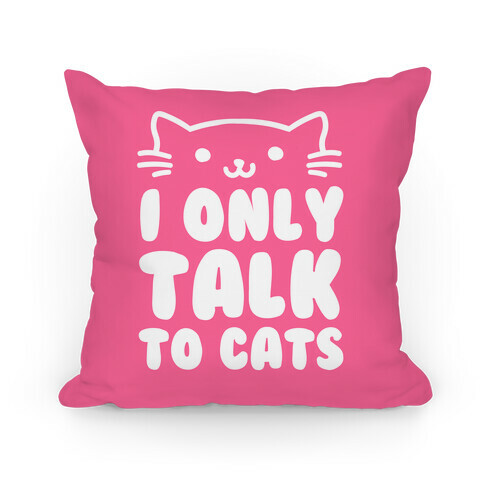 I Only Talk To Cats Pillow