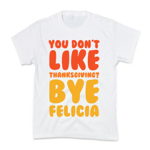 You Don't Like Thanksgiving? Bye Felicia Kids T-Shirt